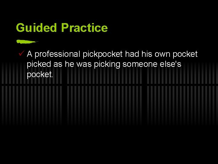 Guided Practice ü A professional pickpocket had his own pocket picked as he was