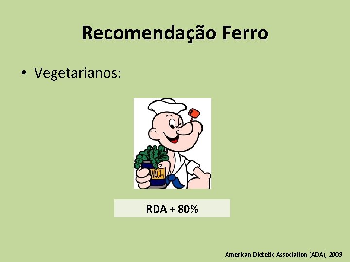 Recomendação Ferro • Vegetarianos: RDA + 80% American Dietetic Association (ADA), 2009 