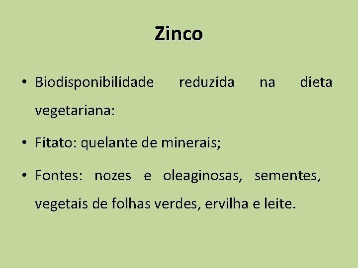 Zinco • Biodisponibilidade reduzida na dieta vegetariana: • Fitato: quelante de minerais; • Fontes:
