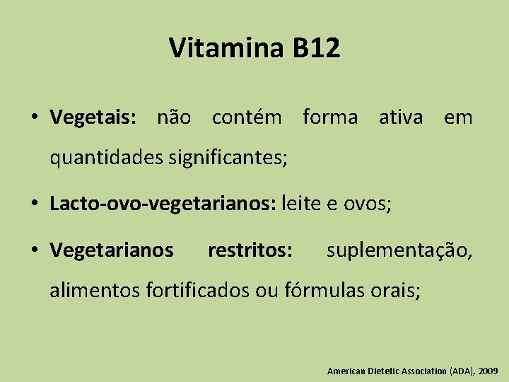 Vitamina B 12 • Vegetais: não contém forma ativa em quantidades significantes; • Lacto-ovo-vegetarianos: