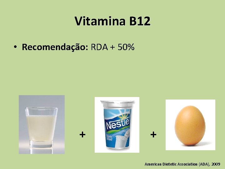 Vitamina B 12 • Recomendação: RDA + 50% + + American Dietetic Association (ADA),