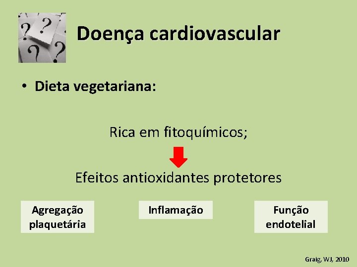 Doença cardiovascular • Dieta vegetariana: Rica em fitoquímicos; Efeitos antioxidantes protetores Agregação plaquetária Inflamação