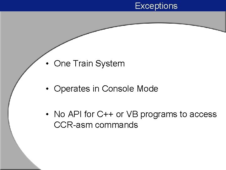 Exceptions • One Train System • Operates in Console Mode • No API for