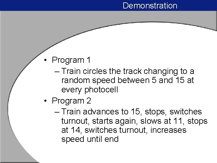 Demonstration • Program 1 – Train circles the track changing to a random speed