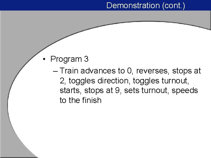 Demonstration (cont. ) • Program 3 – Train advances to 0, reverses, stops at