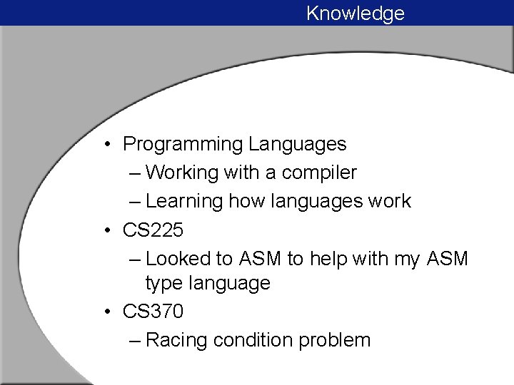 Knowledge • Programming Languages – Working with a compiler – Learning how languages work