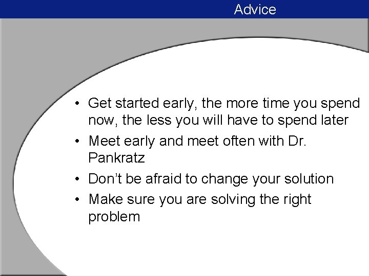 Advice • Get started early, the more time you spend now, the less you