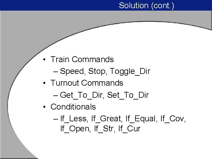 Solution (cont. ) • Train Commands – Speed, Stop, Toggle_Dir • Turnout Commands –