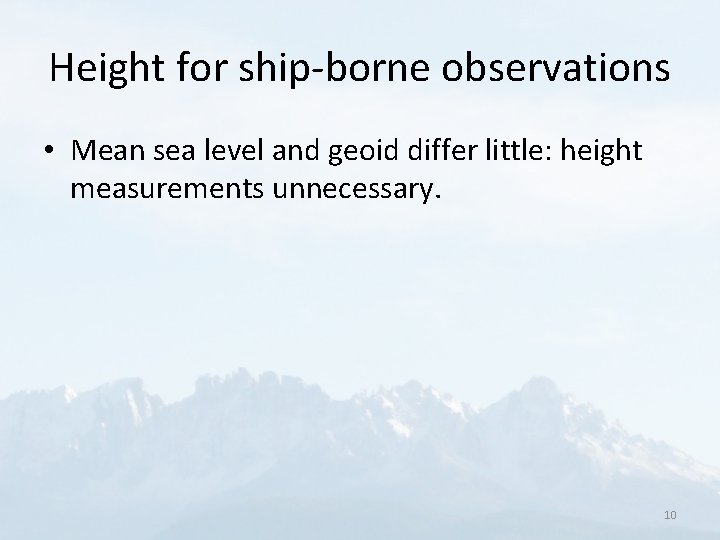 Height for ship-borne observations • Mean sea level and geoid differ little: height measurements