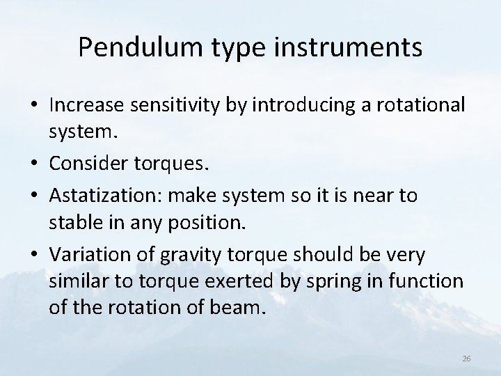 Pendulum type instruments • Increase sensitivity by introducing a rotational system. • Consider torques.