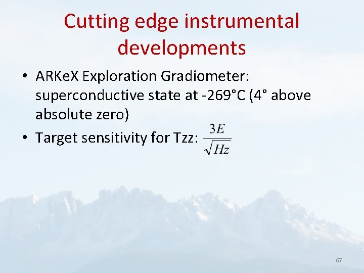 Cutting edge instrumental developments • ARKe. X Exploration Gradiometer: superconductive state at -269°C (4°