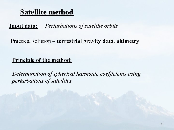 Satellite method Input data: Perturbations of satellite orbits Practical solution – terrestrial gravity data,