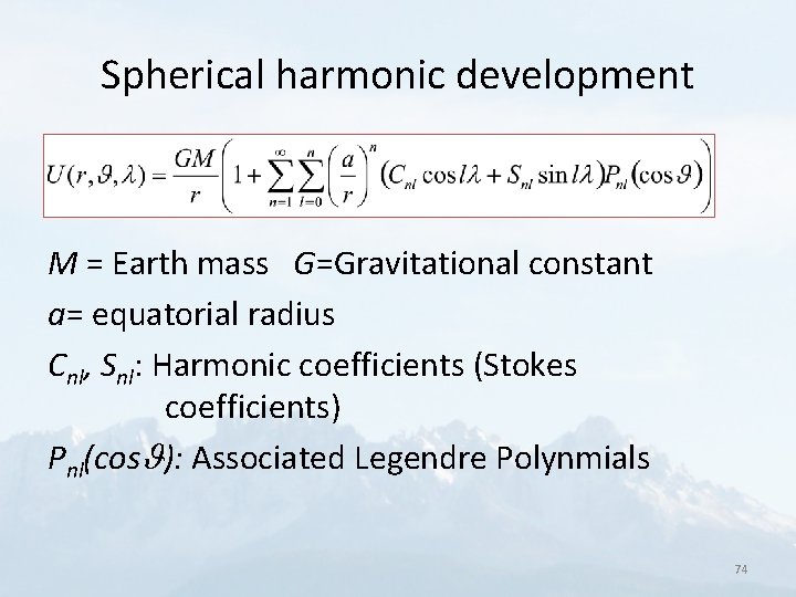 Spherical harmonic development M = Earth mass G=Gravitational constant a= equatorial radius Cnl, Snl: