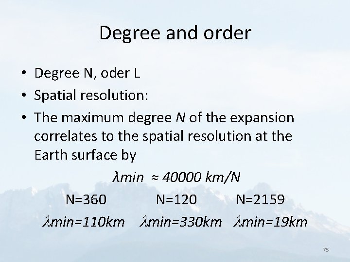 Degree and order • Degree N, oder L • Spatial resolution: • The maximum