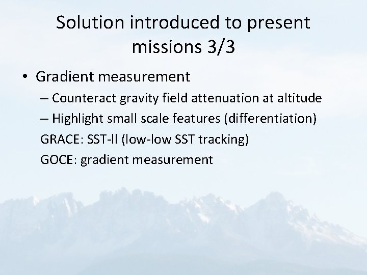 Solution introduced to present missions 3/3 • Gradient measurement – Counteract gravity field attenuation