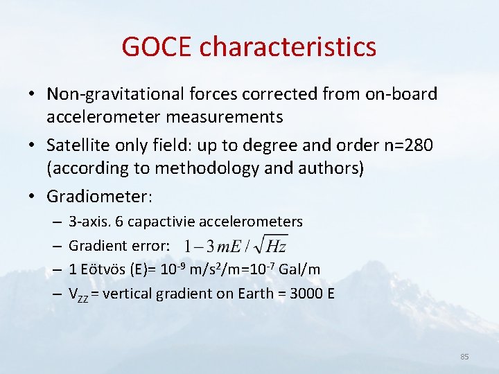 GOCE characteristics • Non-gravitational forces corrected from on-board accelerometer measurements • Satellite only field: