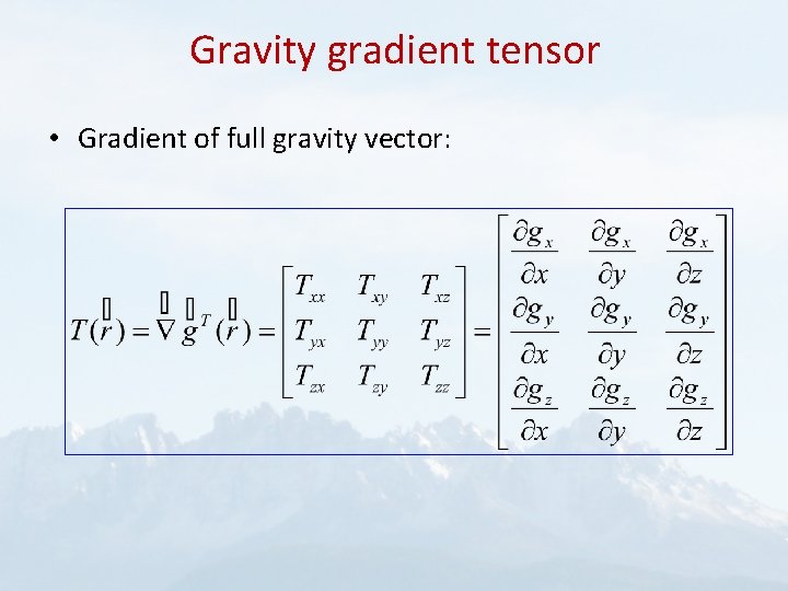 Gravity gradient tensor • Gradient of full gravity vector: 