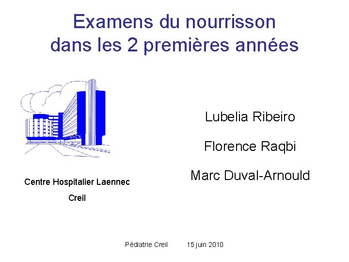 Examens du nourrisson dans les 2 premières années Lubelia Ribeiro Florence Raqbi Centre Hospitalier Examens du nourrisson dans les 2 premières années Lubelia Ribeiro Florence Raqbi Centre Hospitalier