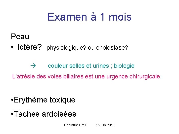 Examen à 1 mois Peau • Ictère? physiologique? ou cholestase? couleur selles et urines Examen à 1 mois Peau • Ictère? physiologique? ou cholestase? couleur selles et urines