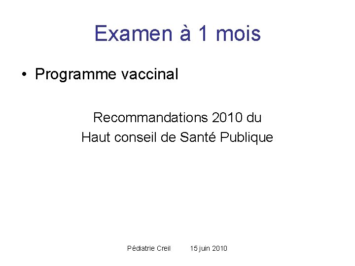 Examen à 1 mois • Programme vaccinal Recommandations 2010 du Haut conseil de Santé Examen à 1 mois • Programme vaccinal Recommandations 2010 du Haut conseil de Santé