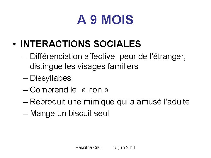 A 9 MOIS • INTERACTIONS SOCIALES – Différenciation affective: peur de l’étranger, distingue les A 9 MOIS • INTERACTIONS SOCIALES – Différenciation affective: peur de l’étranger, distingue les
