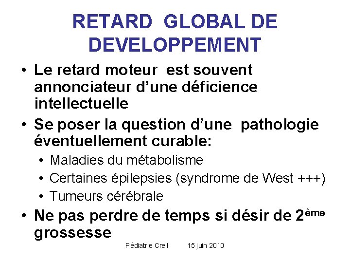 RETARD GLOBAL DE DEVELOPPEMENT • Le retard moteur est souvent annonciateur d’une déficience intellectuelle RETARD GLOBAL DE DEVELOPPEMENT • Le retard moteur est souvent annonciateur d’une déficience intellectuelle