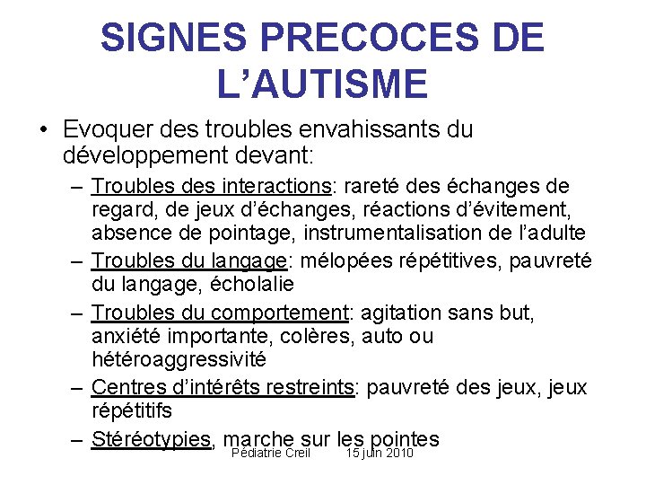 SIGNES PRECOCES DE L’AUTISME • Evoquer des troubles envahissants du développement devant: – Troubles SIGNES PRECOCES DE L’AUTISME • Evoquer des troubles envahissants du développement devant: – Troubles
