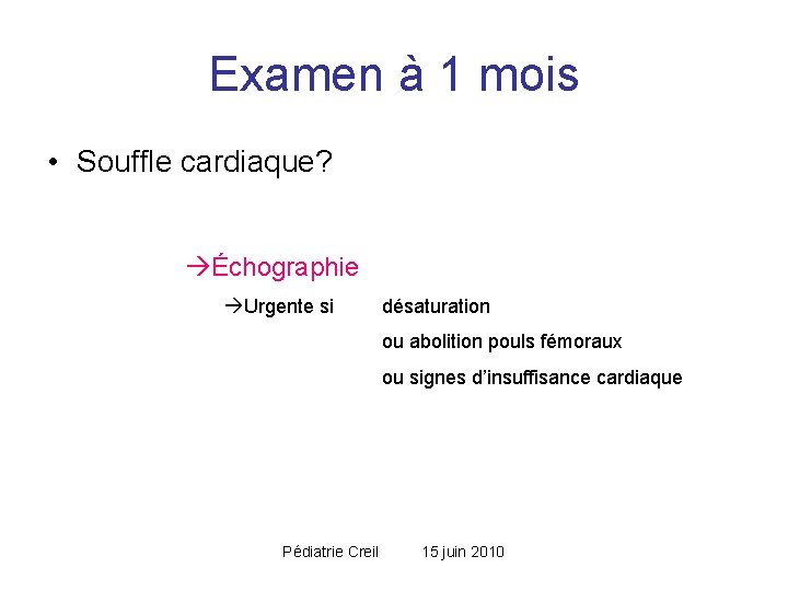 Examen à 1 mois • Souffle cardiaque? Échographie Urgente si désaturation ou abolition pouls Examen à 1 mois • Souffle cardiaque? Échographie Urgente si désaturation ou abolition pouls