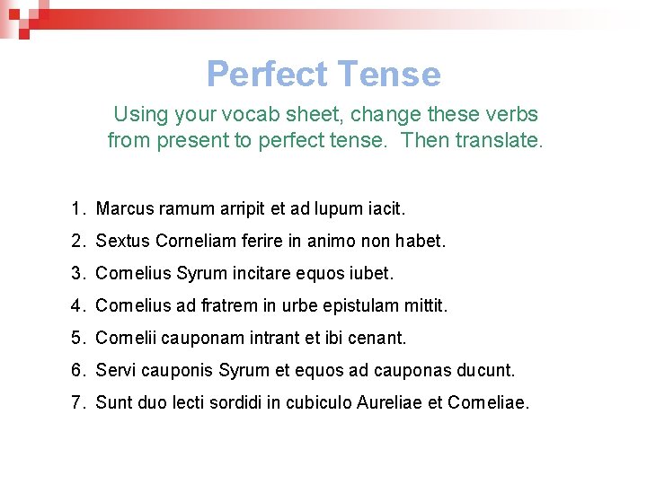 Perfect Tense Using your vocab sheet, change these verbs from present to perfect tense.