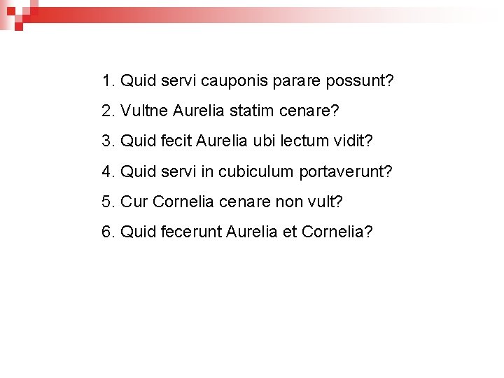 1. Quid servi cauponis parare possunt? 2. Vultne Aurelia statim cenare? 3. Quid fecit