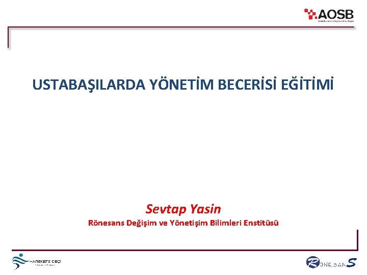 USTABAŞILARDA YÖNETİM BECERİSİ EĞİTİMİ Sevtap Yasin Rönesans Değişim ve Yönetişim Bilimleri Enstitüsü 