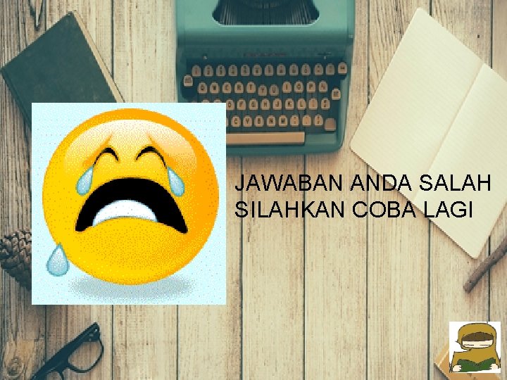 JAWABAN ANDA SALAH SILAHKAN COBA LAGI 