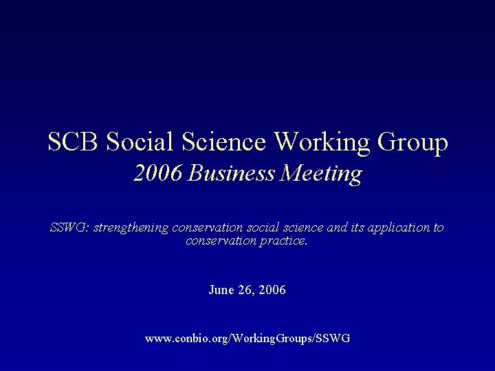 SCB Social Science Working Group 2006 Business Meeting SSWG: strengthening conservation social science and