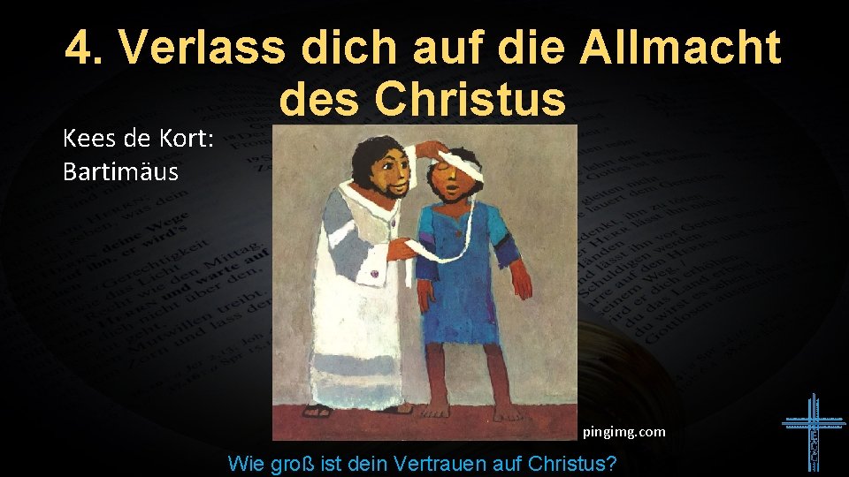 4. Verlass dich auf die Allmacht des Christus Kees de Kort: Bartimäus pingimg. com