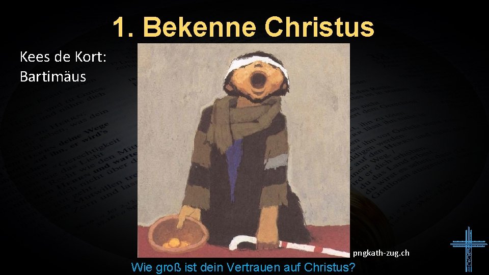 1. Bekenne Christus Kees de Kort: Bartimäus pngkath-zug. ch Wie groß ist dein Vertrauen