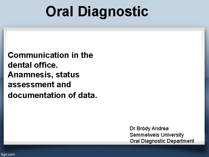 Oral Diagnostic Communication in the dental office. Anamnesis, status assessment and documentation of data.