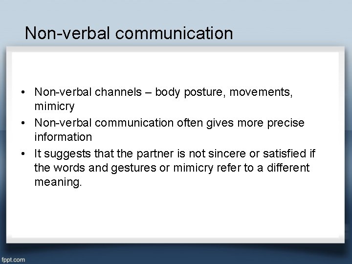 Non-verbal communication • Non-verbal channels – body posture, movements, mimicry • Non-verbal communication often