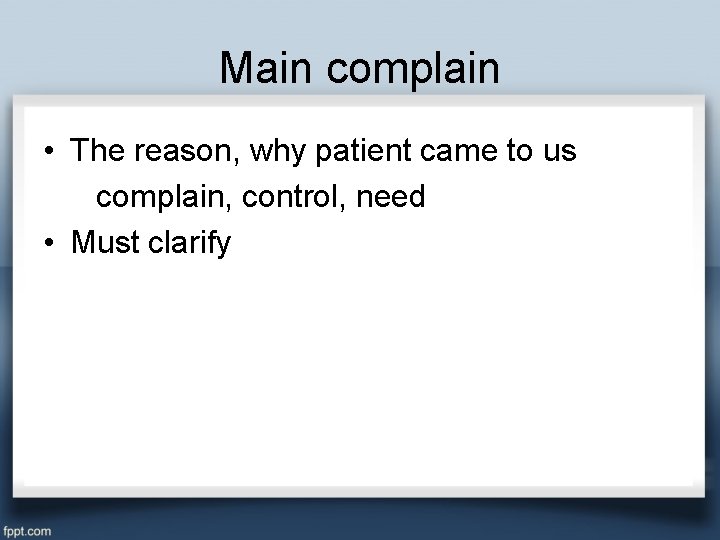 Main complain • The reason, why patient came to us complain, control, need •