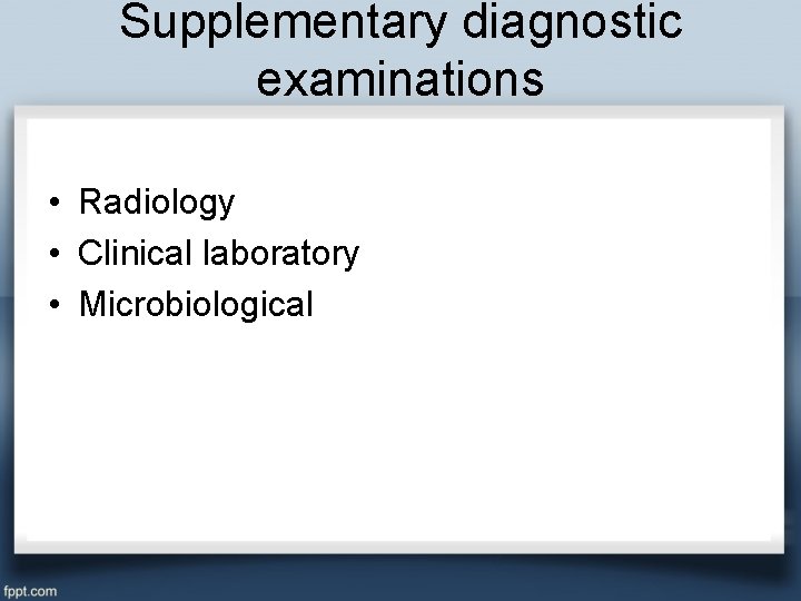Supplementary diagnostic examinations • Radiology • Clinical laboratory • Microbiological 