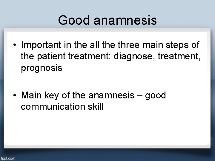 Good anamnesis • Important in the all the three main steps of the patient