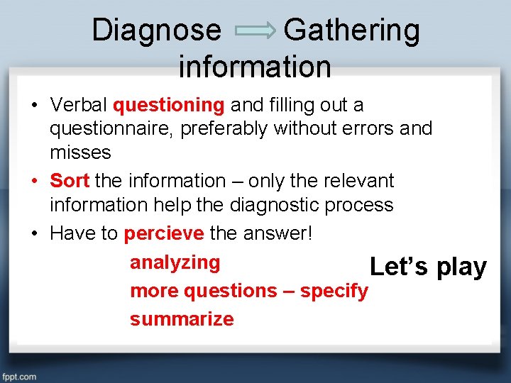 Diagnose Gathering information • Verbal questioning and filling out a questionnaire, preferably without errors