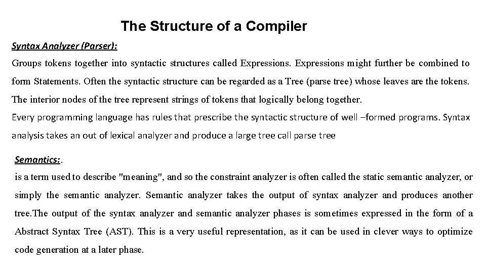 The Structure of a Compiler Syntax Analyzer (Parser): Groups tokens together into syntactic structures The Structure of a Compiler Syntax Analyzer (Parser): Groups tokens together into syntactic structures