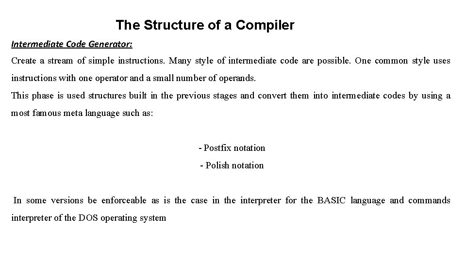 The Structure of a Compiler Intermediate Code Generator: Create a stream of simple instructions. The Structure of a Compiler Intermediate Code Generator: Create a stream of simple instructions.