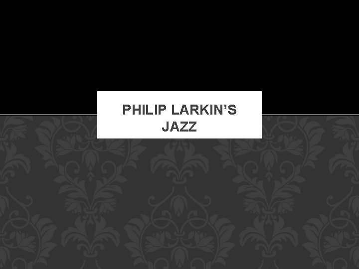 PHILIP LARKIN’S JAZZ 