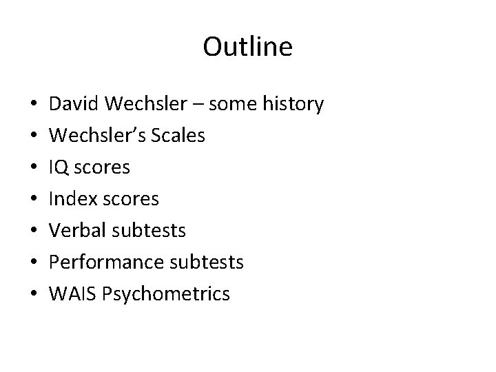 Outline • • David Wechsler – some history Wechsler’s Scales IQ scores Index scores