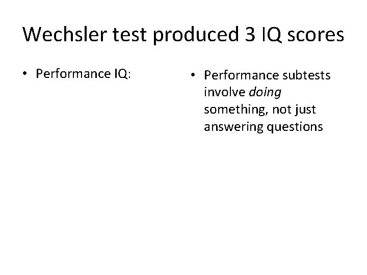 Wechsler test produced 3 IQ scores • Performance IQ: • Performance subtests involve doing