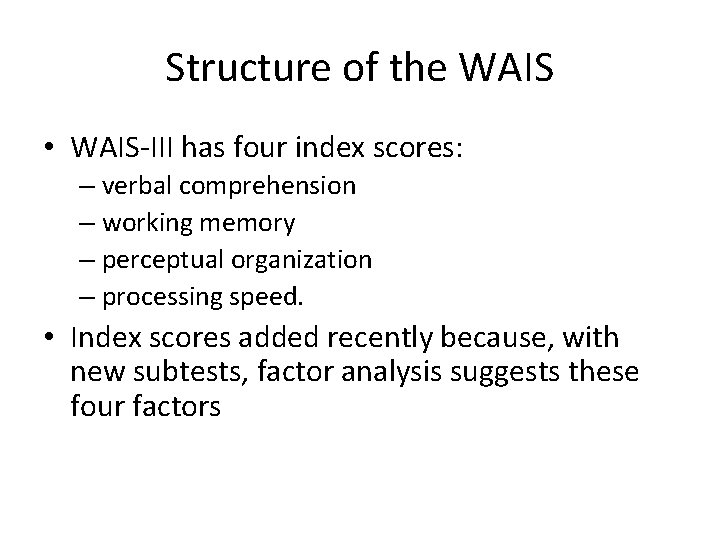 Structure of the WAIS • WAIS-III has four index scores: – verbal comprehension –