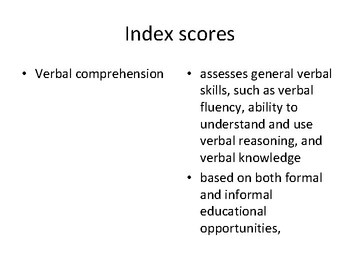 Index scores • Verbal comprehension • assesses general verbal skills, such as verbal fluency,