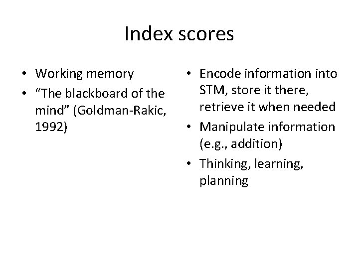 Index scores • Working memory • “The blackboard of the mind” (Goldman-Rakic, 1992) •