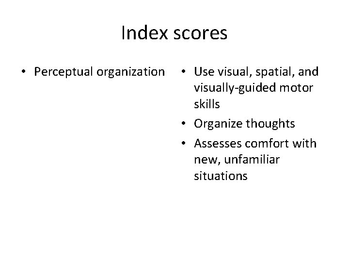 Index scores • Perceptual organization • Use visual, spatial, and visually-guided motor skills •